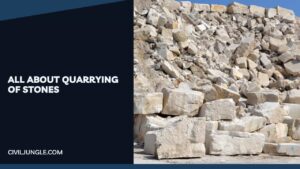 What Is Quarrying of Stones | Methods of Quarrying | Selection of a Site for Quarrying of Stones