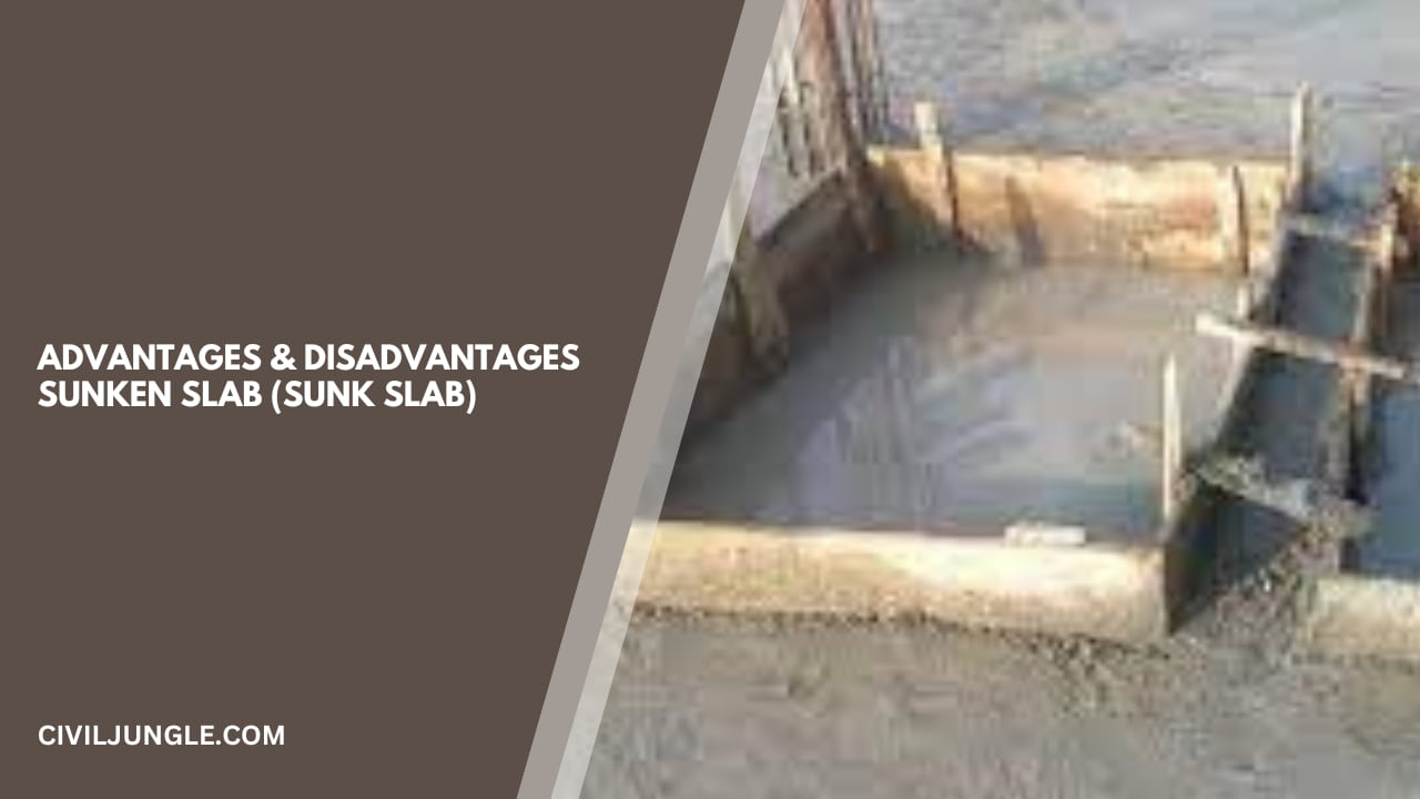 Advantages & Disadvantages Sunken Slab (Sunk Slab) :