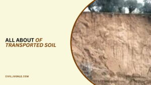 What Is Transported Soil | Transported Soil Definition | Classification of Transported Soil | Residual Soil and Transported Soil