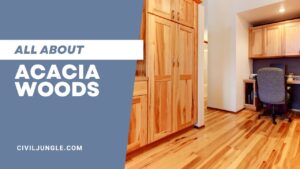 All About Acacia Wood | Types of Acacia Wood | Advantages of Acacia Wood | Uses of Acacia Wood