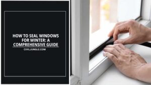 How to Seal Windows for Winter: A Comprehensive Guide