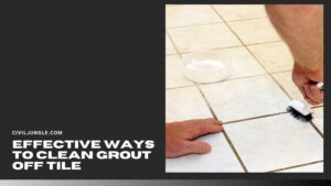 Effective Ways to Clean Grout Off Tile: From Haze to Hardened Grout Removal